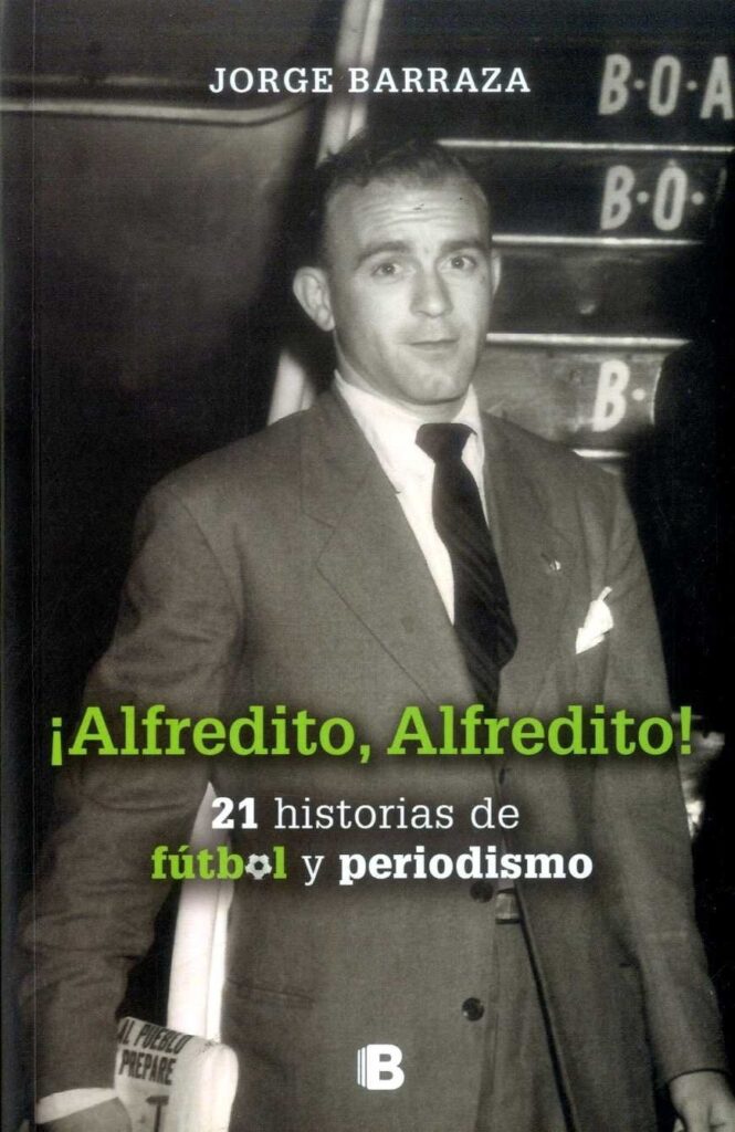 ¡Alfredito, Alfrdito!: 21 historias de fútbol y periodismo